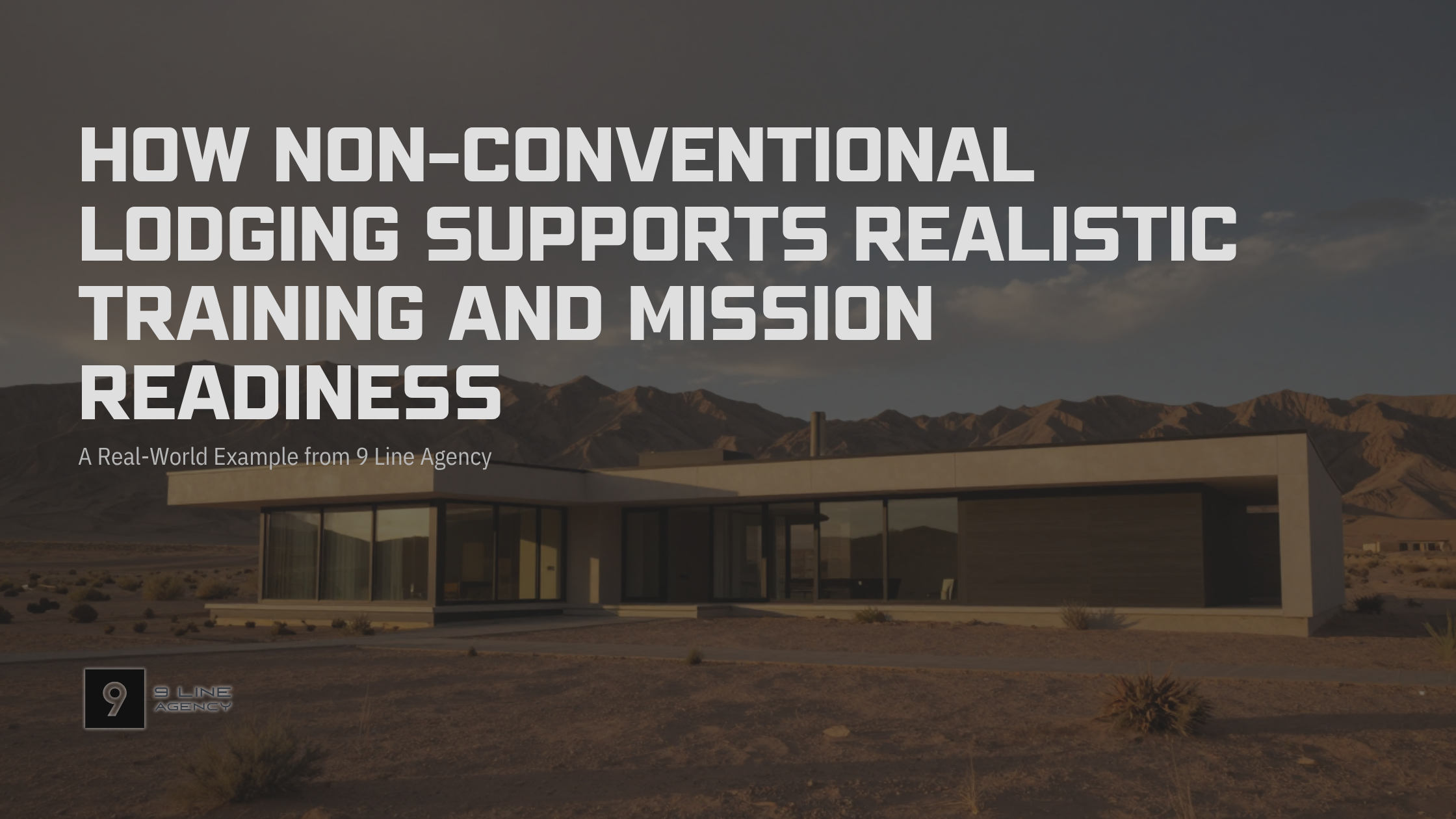How Non-Conventional Lodging Supports Realistic Training and Mission Readiness: A Real-World Example from 9Line Agency